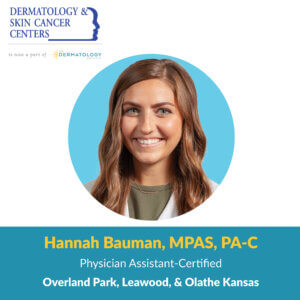 Hannah Bauman, PA-C is a certified physician assistant at U.S. Dermatology Partners in Overland Park, Leawood and Olathe, Kansas.