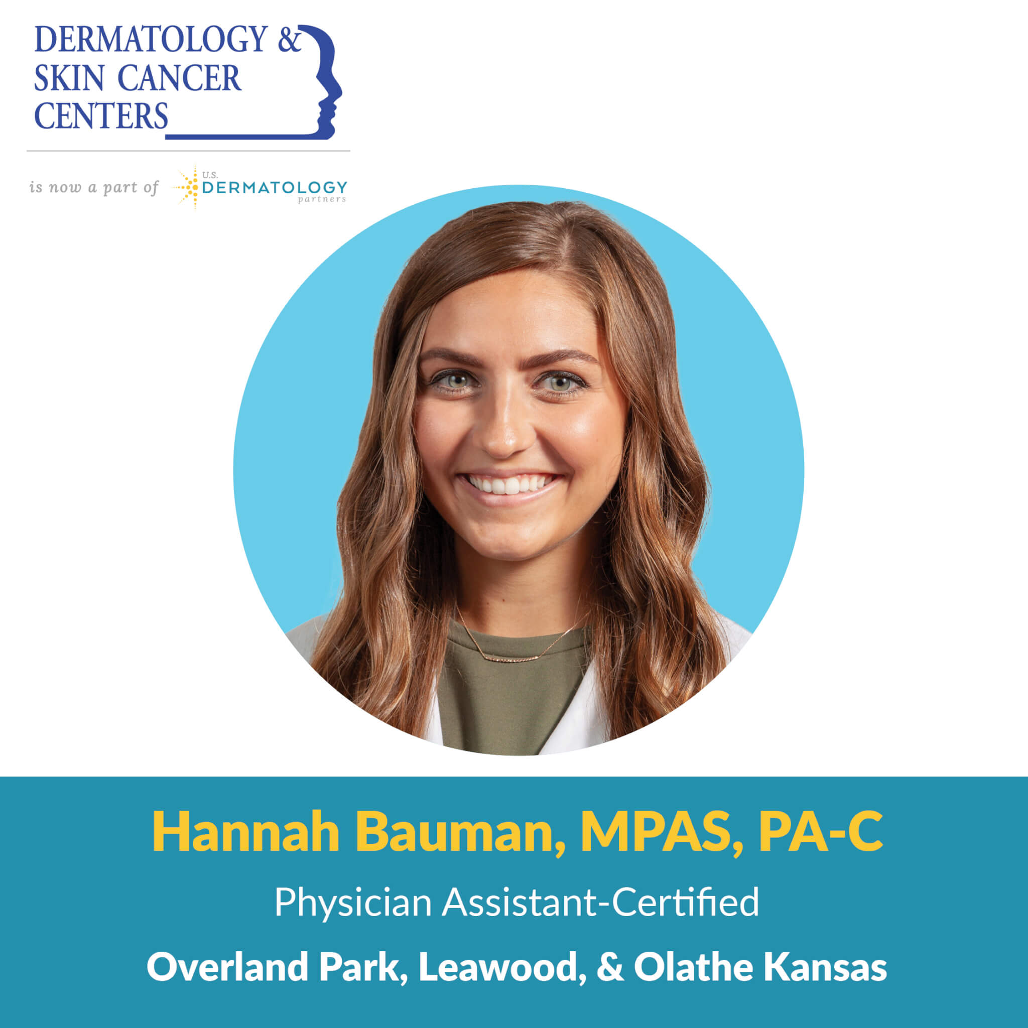 Hannah Bauman, PA-C is a certified physician assistant at U.S. Dermatology Partners in Overland Park, Leawood and Olathe, Kansas.